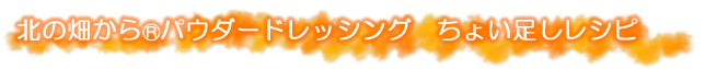 北の畑からパウダードレッシング ちょい足しレシピ